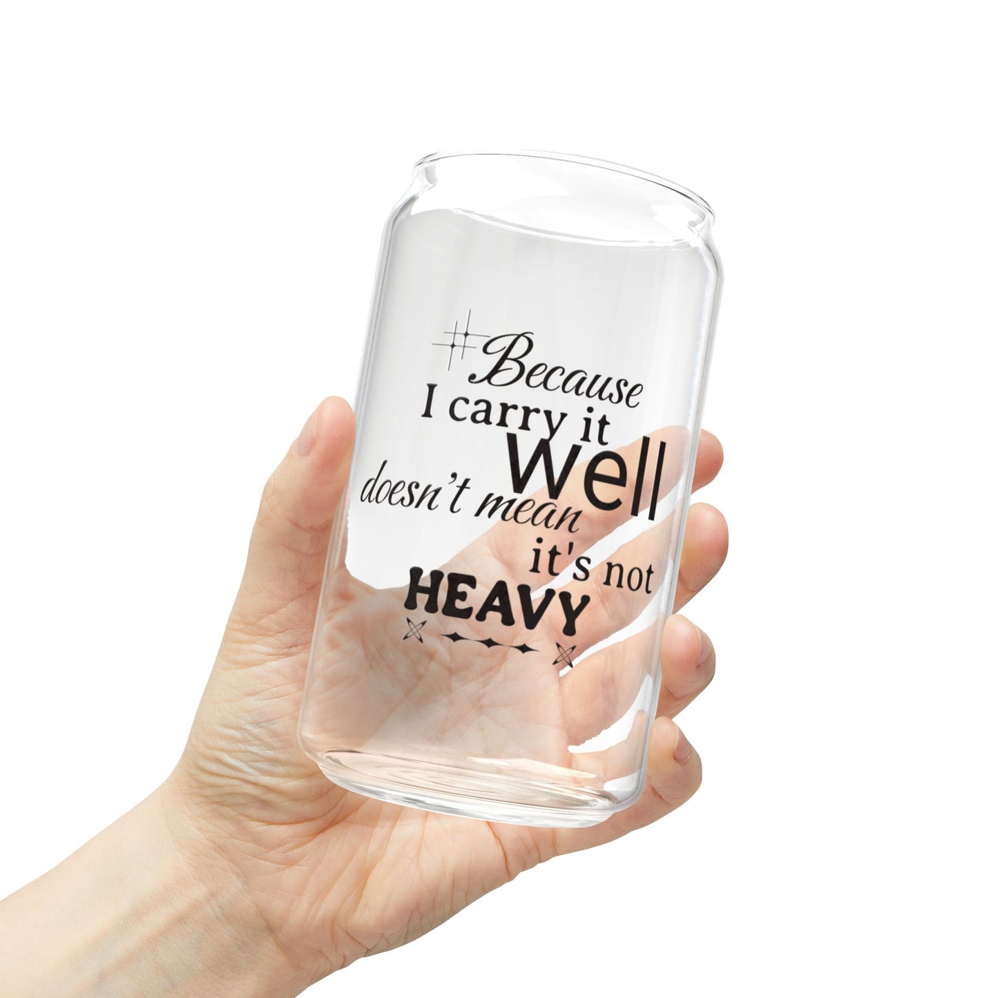Because I carry it well doesn't mean it's not heavy Sipper 16oz, Eco-Friendly, Anytime Gift Idea| Iced Drink Tumbler