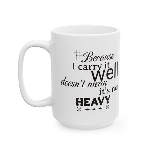 Because I Carry It Well Ceramic Mug 11oz or 15 oz mug