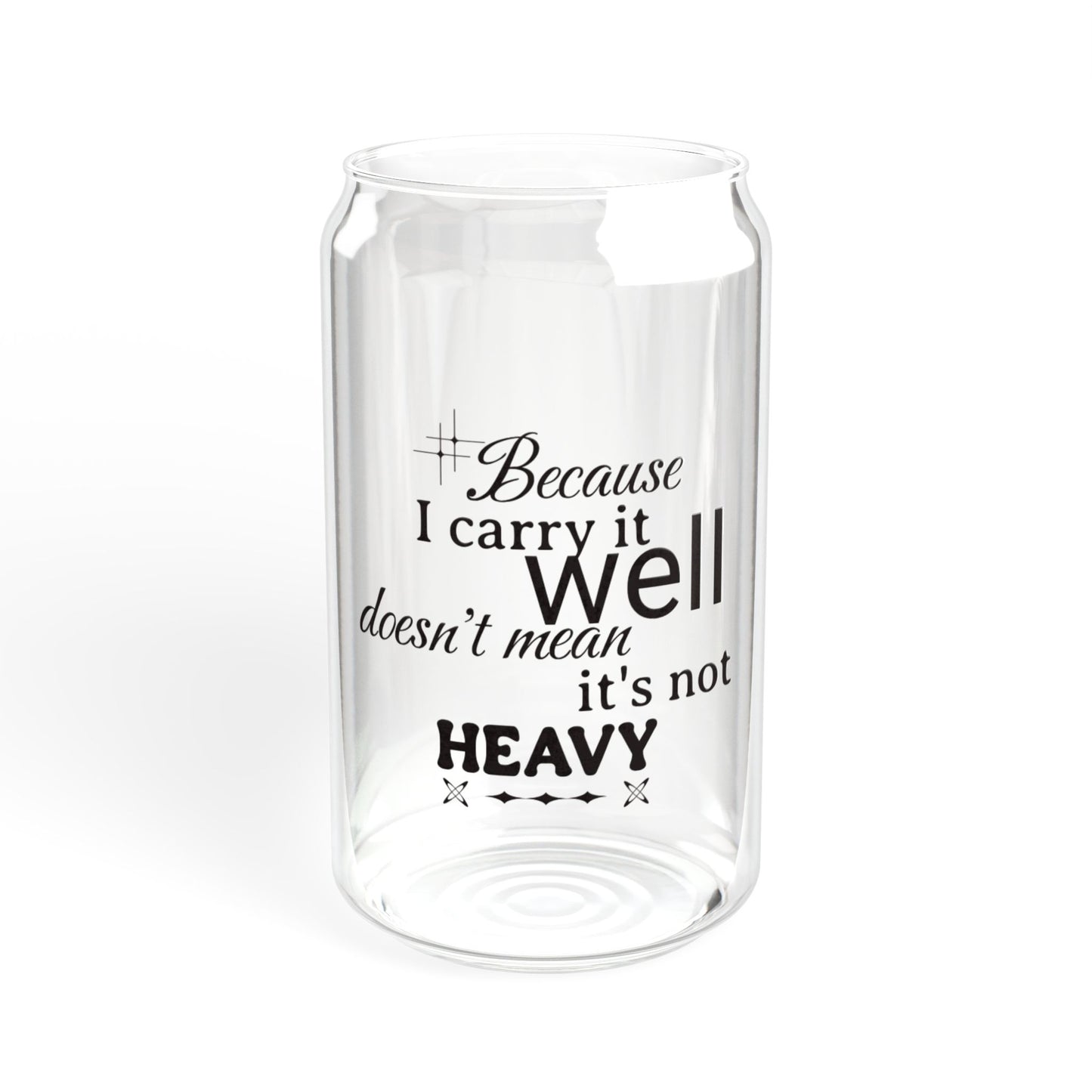 Because I carry it well doesn't mean it's not heavy Sipper 16oz, Eco-Friendly, Anytime Gift Idea| Iced Drink Tumbler